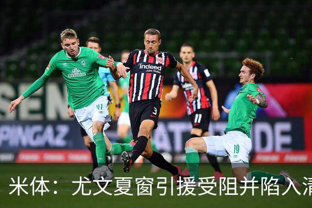 米体：尤文夏窗引援受阻并陷入清洗潮，斯帕莱蒂夏训遭遇用人荒